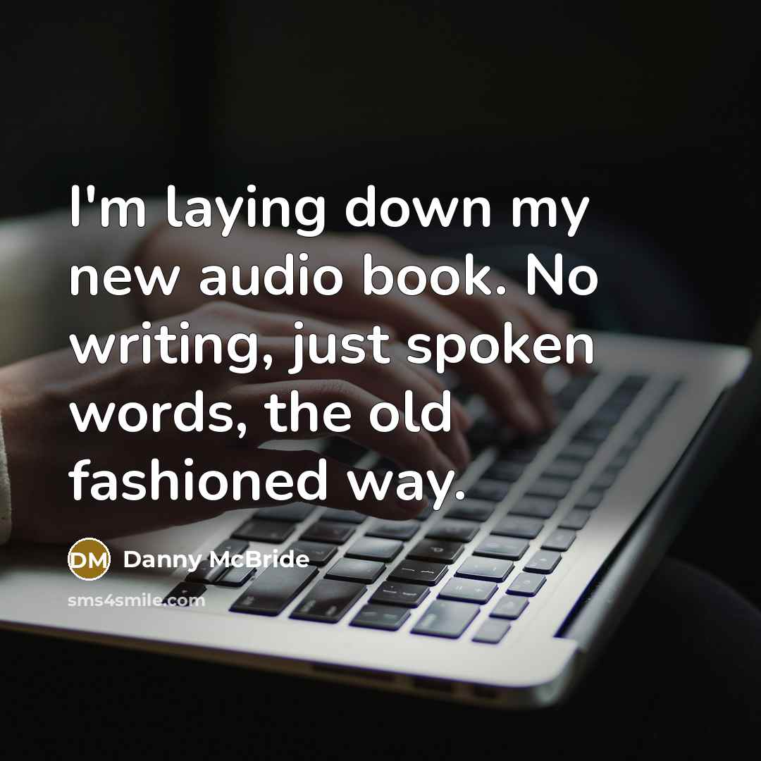 “I'm laying down my new audio book. No writing, just…” quote by Danny Mcbride