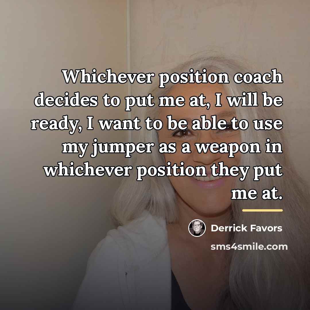 “Whichever position coach decides to put me at, I will…” quote by Derrick Favors