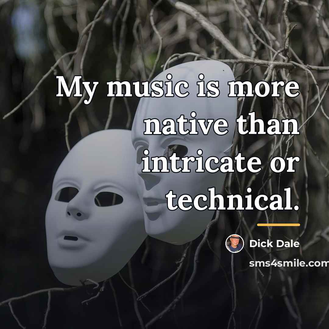 “My music is more native than intricate or technical.…” quote by Dick Dale