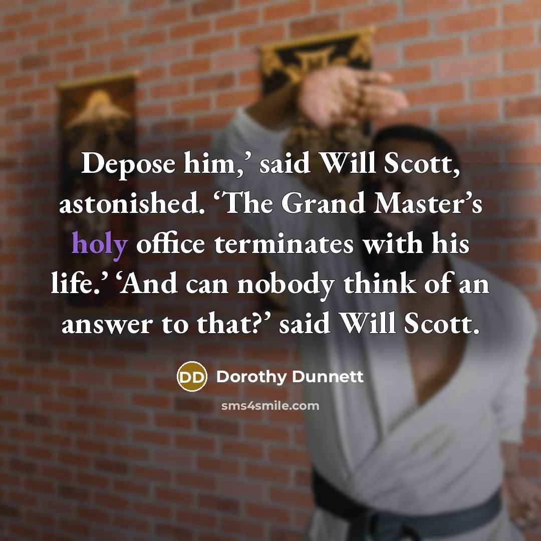 “Depose him,’ said Will Scott, astonished. ‘The Grand Master’s holy…” quote by Dorothy Dunnett