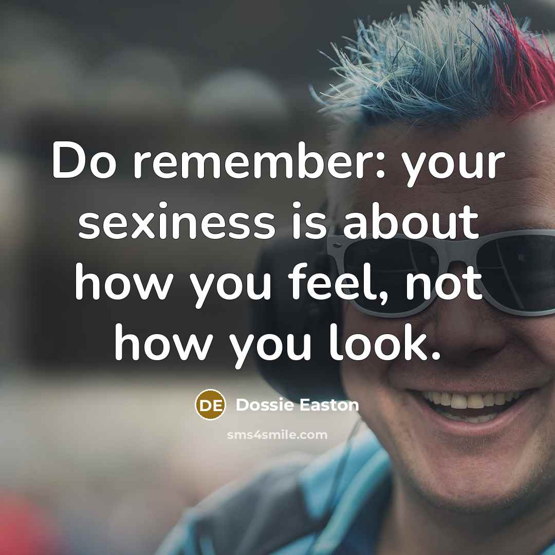 “Do remember: your sexiness is about how you feel, not…” quote by Dossie Easton