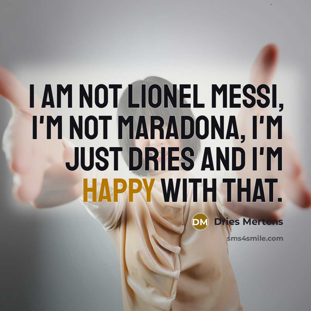 “I am not Lionel Messi, I'm not Maradona, I'm just…” quote by Dries Mertens