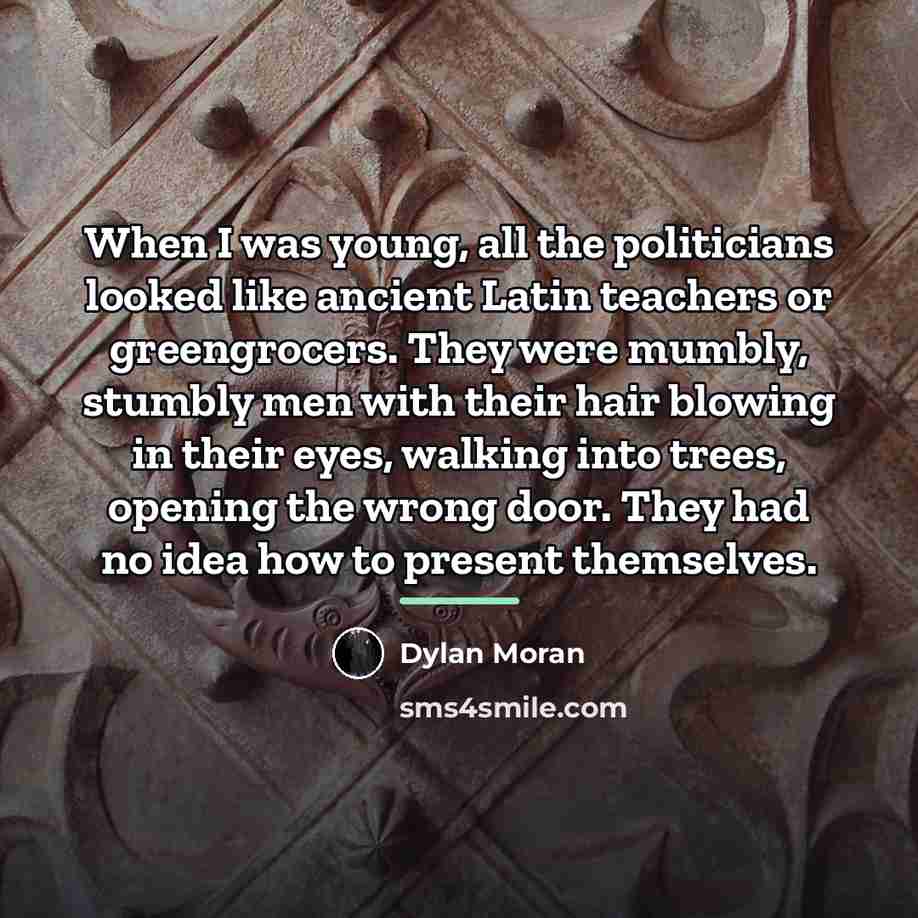 “When I was young, all the politicians looked like ancient…” quote by Dylan Moran