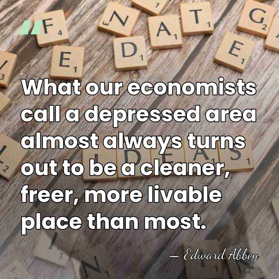 What our economists call a depressed area almost always turns out to&hellip; - Edward Abbey
