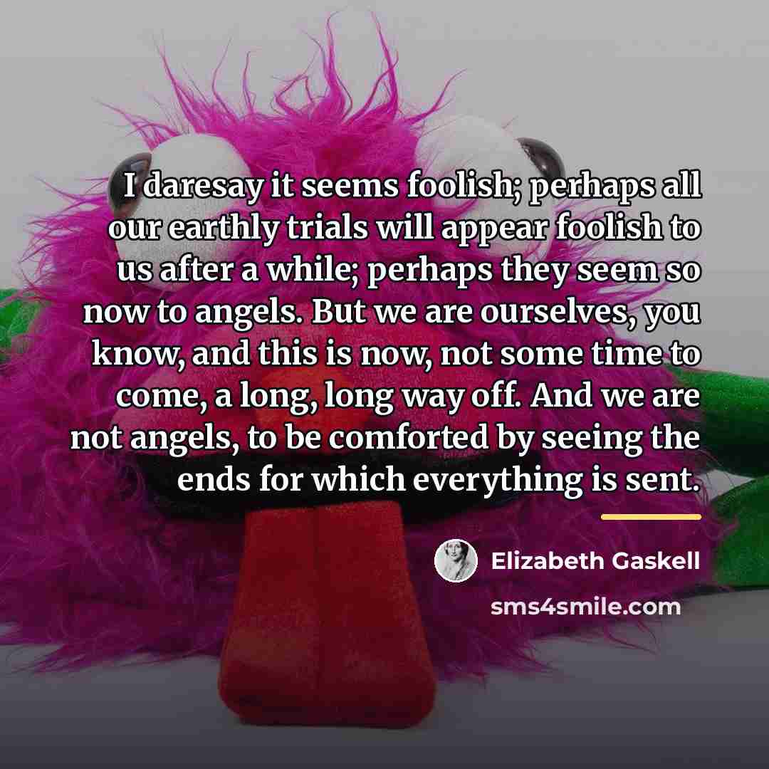 “I daresay it seems foolish; perhaps all our earthly trials…” quote by Elizabeth Gaskell