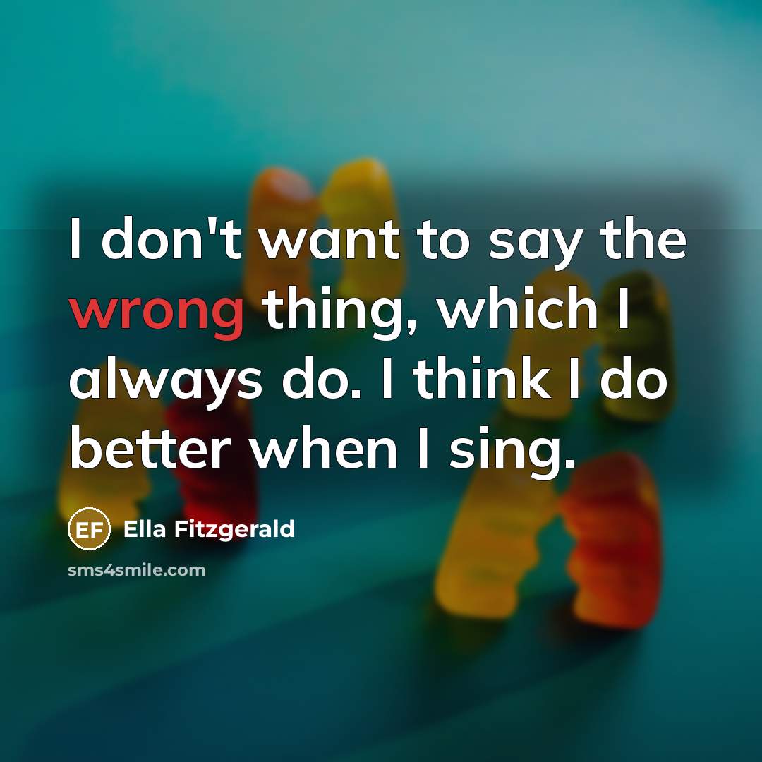 “I don't want to say the wrong thing, which I…” quote by Ella Fitzgerald