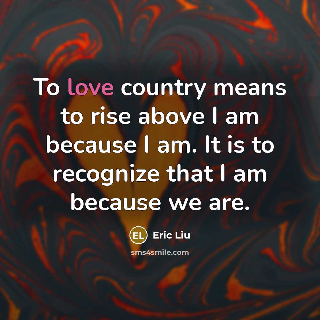 “To love country means to rise above I am because…” quote by Eric Liu
