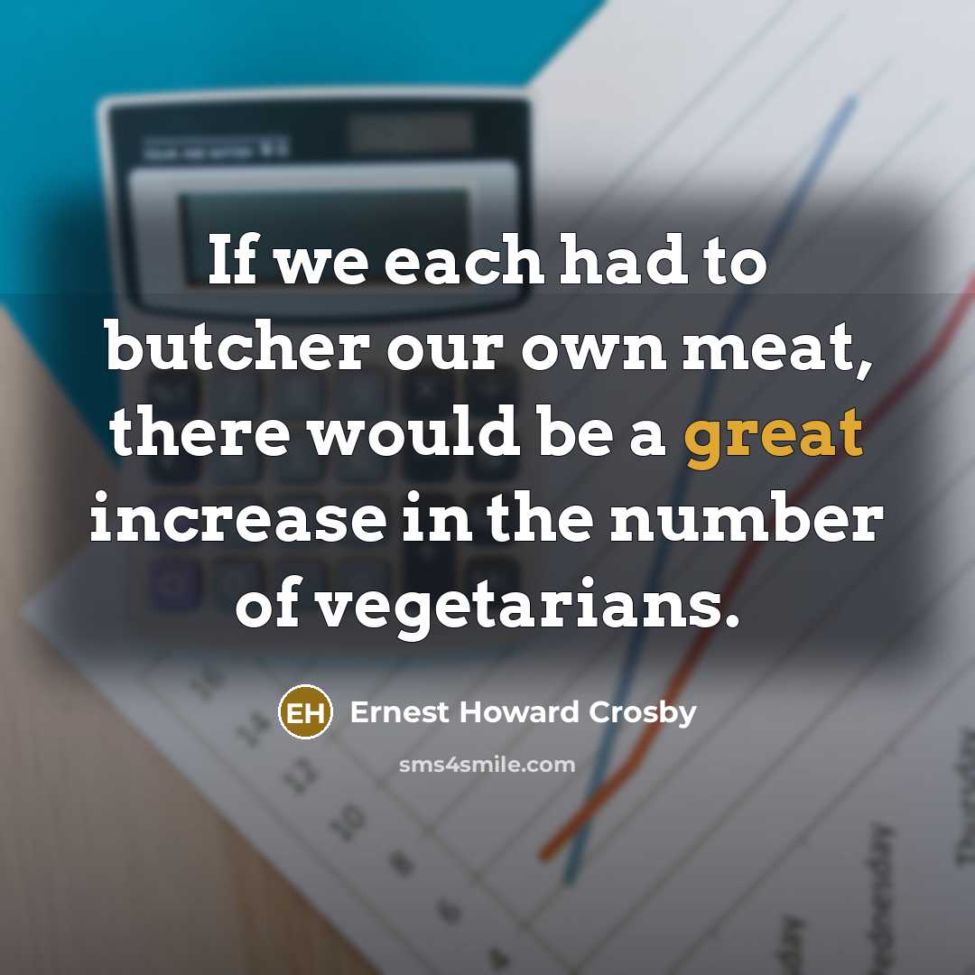 “If we each had to butcher our own meat, there…” quote by Ernest Howard Crosby