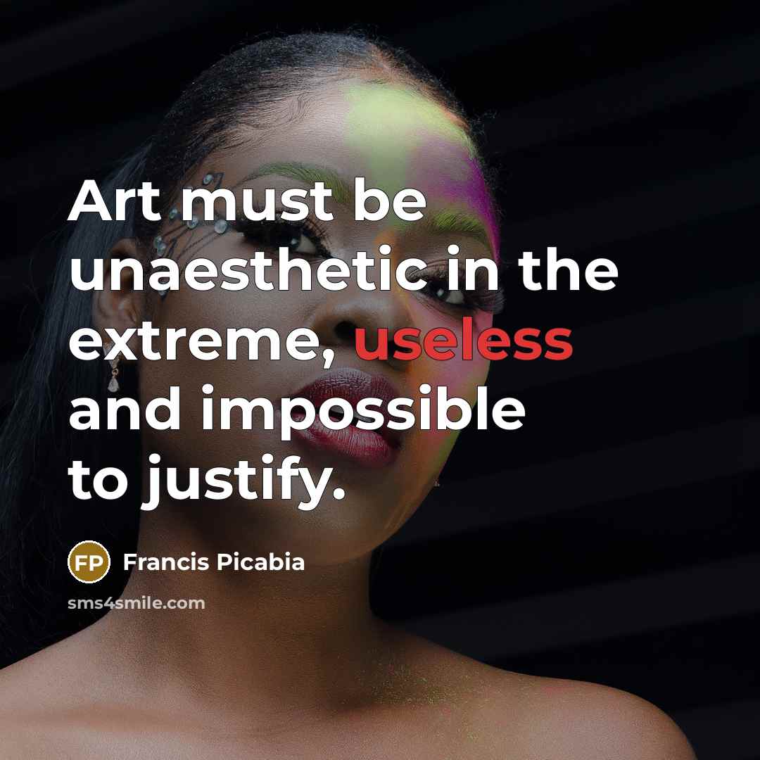 “Art must be unaesthetic in the extreme, useless and impossible…” quote by Francis Picabia