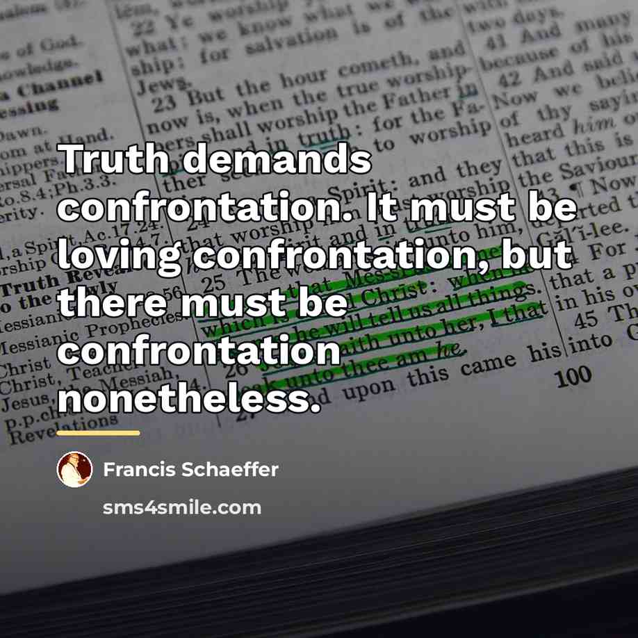 “Truth demands confrontation. It must be loving confrontation, but there…” quote by Francis Schaeffer