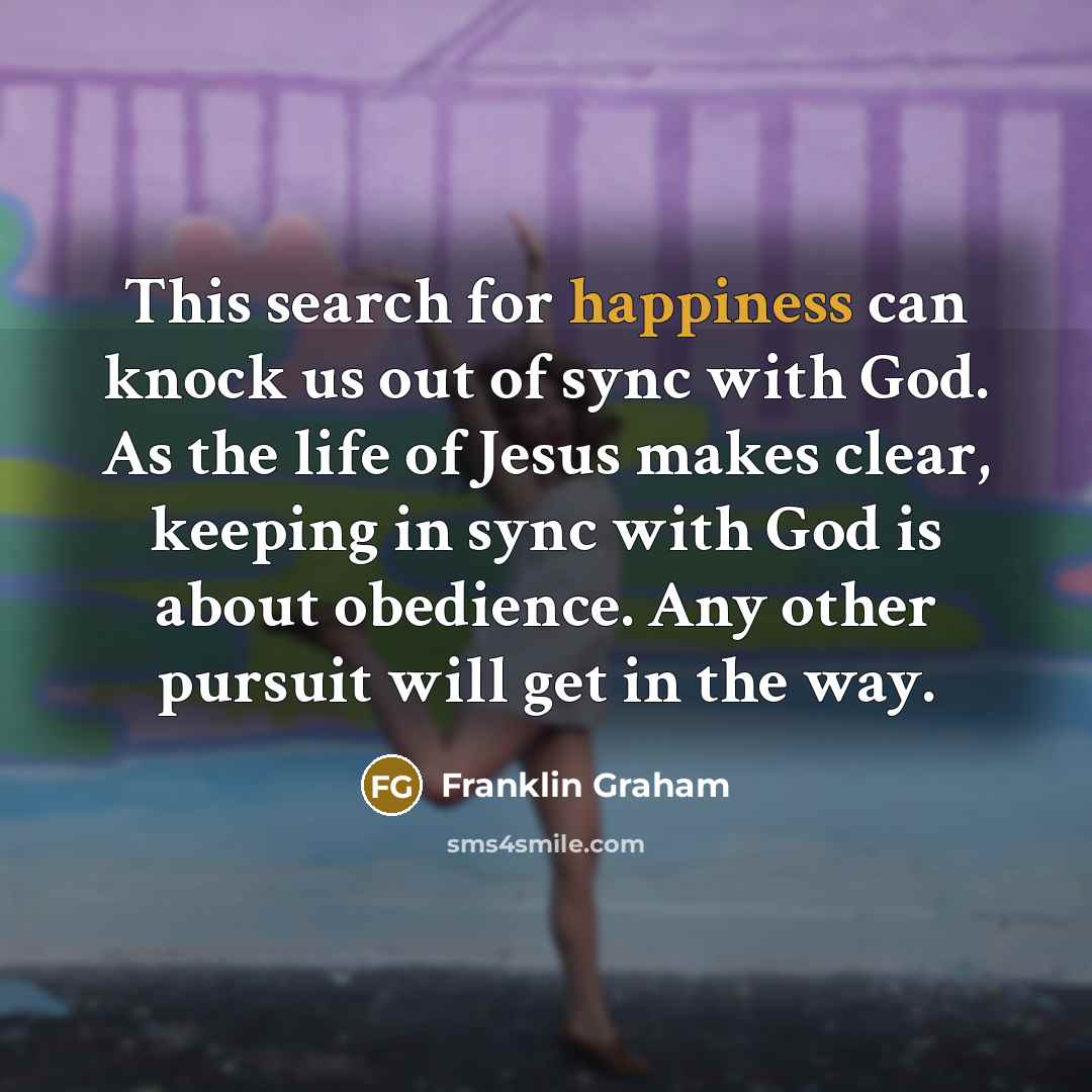 “This search for happiness can knock us out of sync…” quote by Franklin Graham
