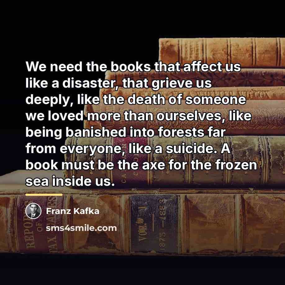 “We need the books that affect us like a disaster,…” quote by Franz Kafka