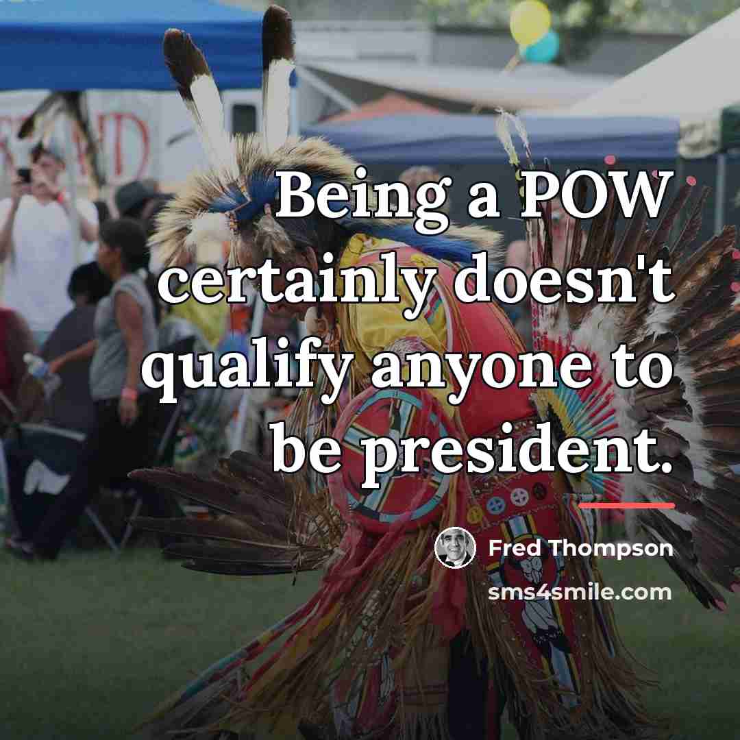 “Being a POW certainly doesn't qualify anyone to be president.…” quote by Fred Thompson