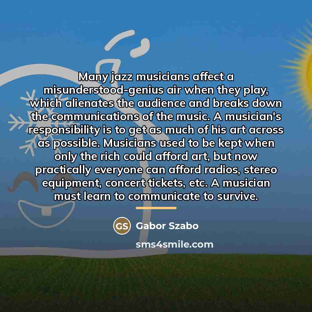 “Many jazz musicians affect a misunderstood-genius air when they play,…” quote by Gabor Szabo