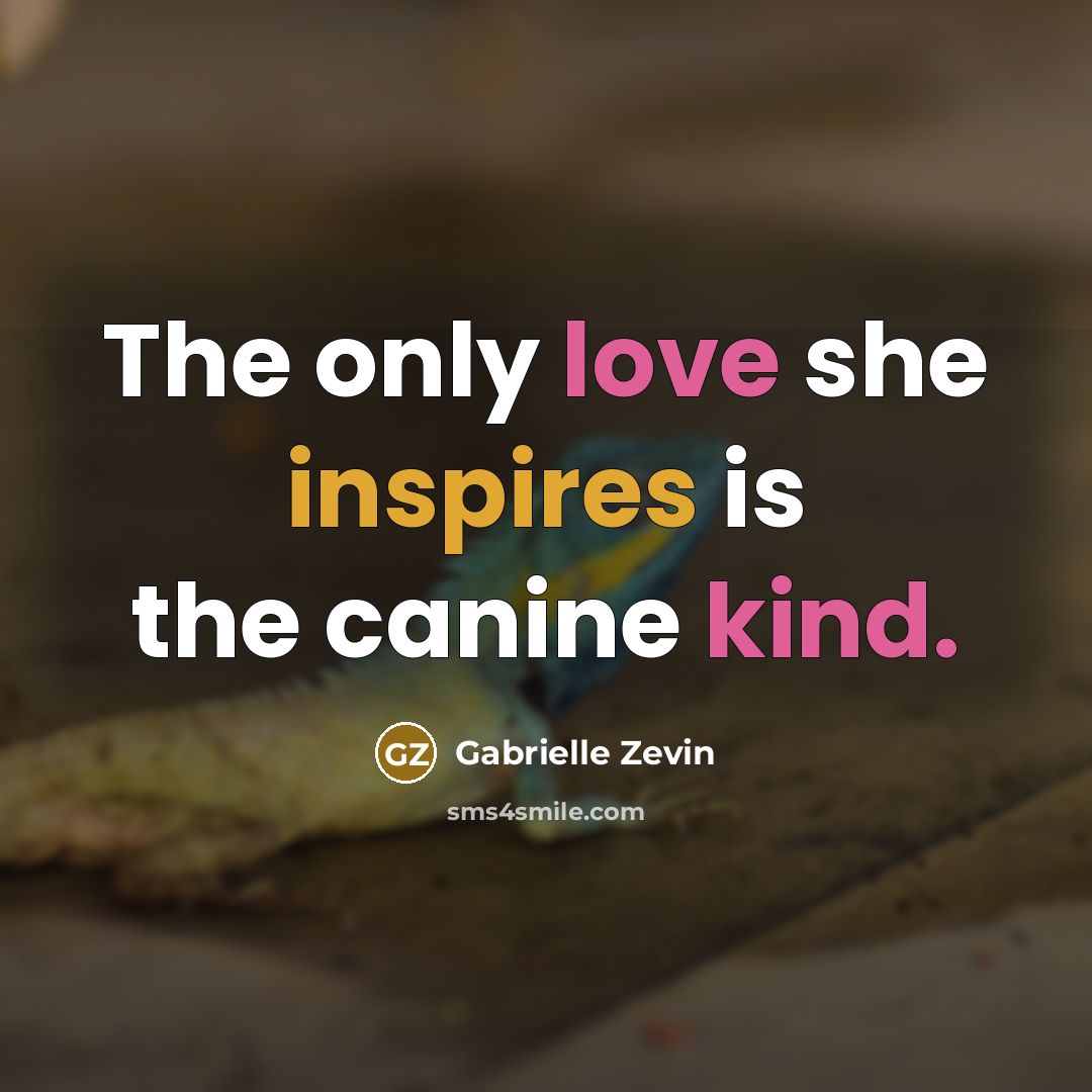 “The only love she inspires is the canine kind.” quote by Gabrielle Zevin