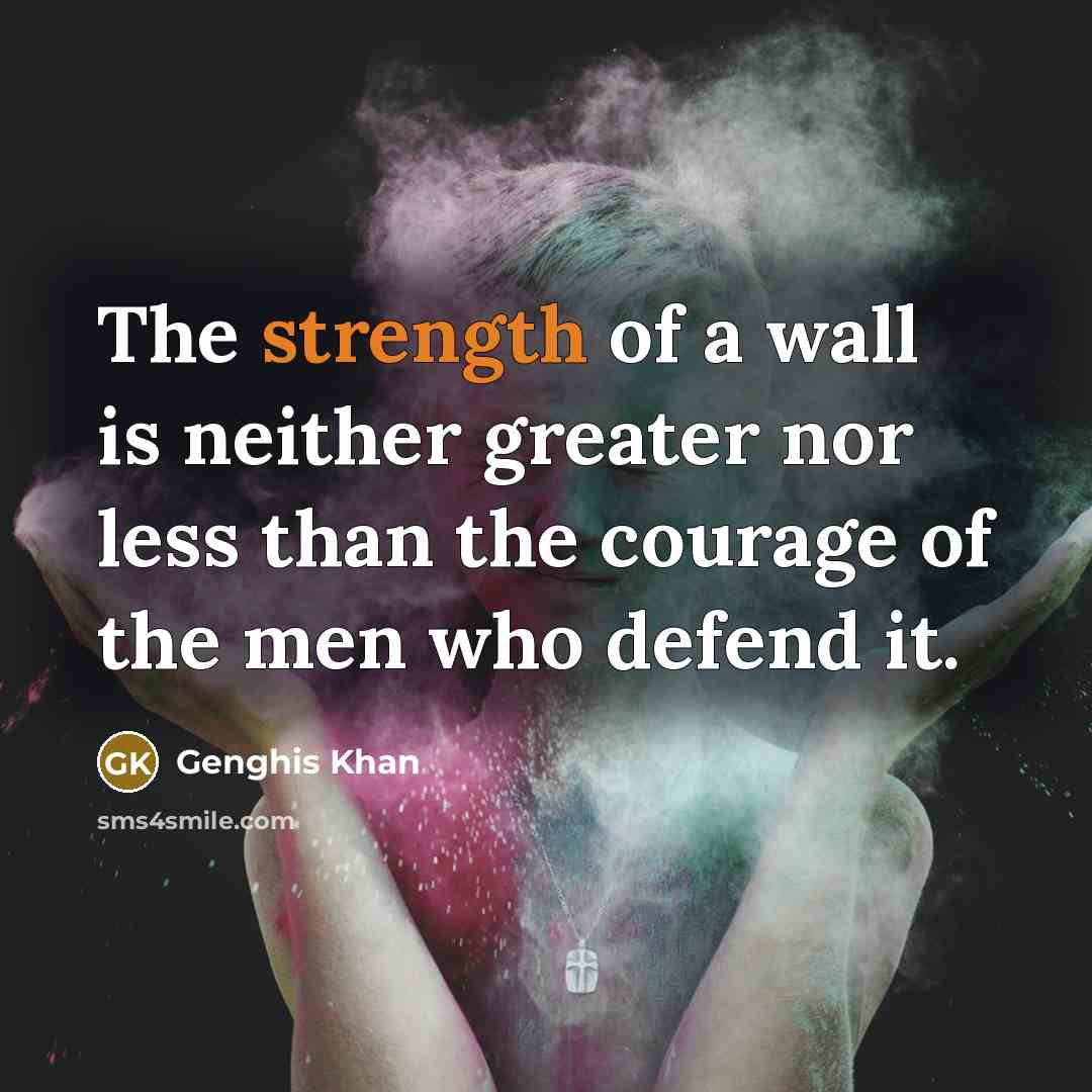 “The strength of a wall is neither greater nor less…” quote by Genghis Khan