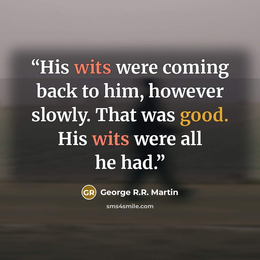 “His wits were coming back to him, however slowly. That was good. His wits were all he had.” quote by George R.R. Martin