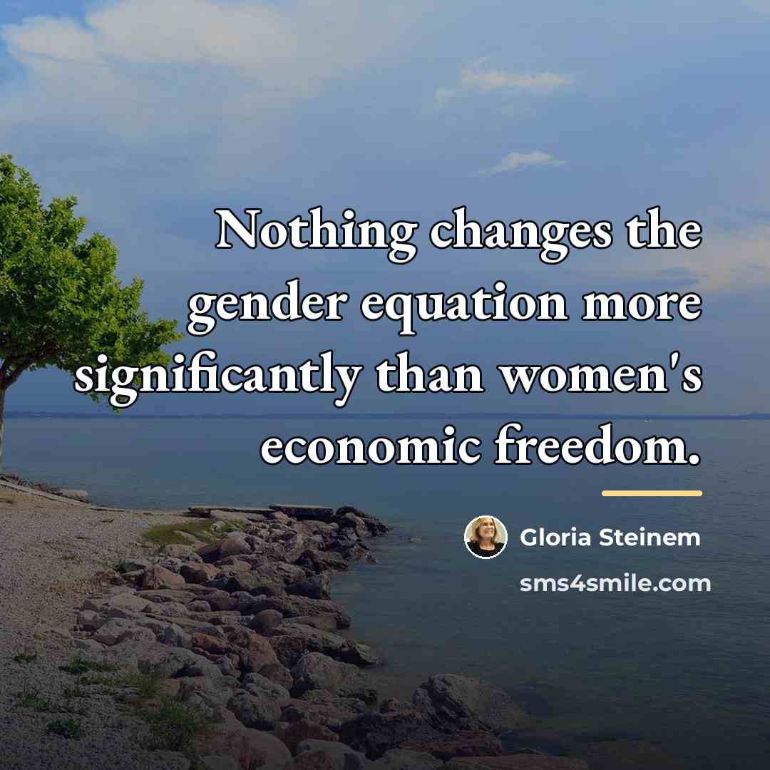 “Nothing changes the gender equation more significantly than women's economic…” quote by Gloria Steinem