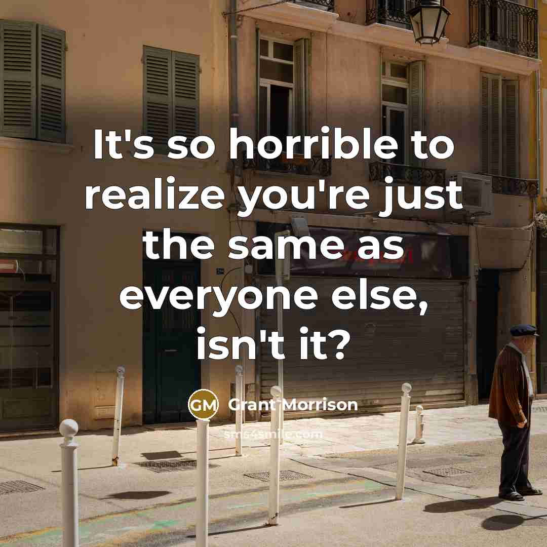 “It's so horrible to realize you're just the same as…” quote by Grant Morrison