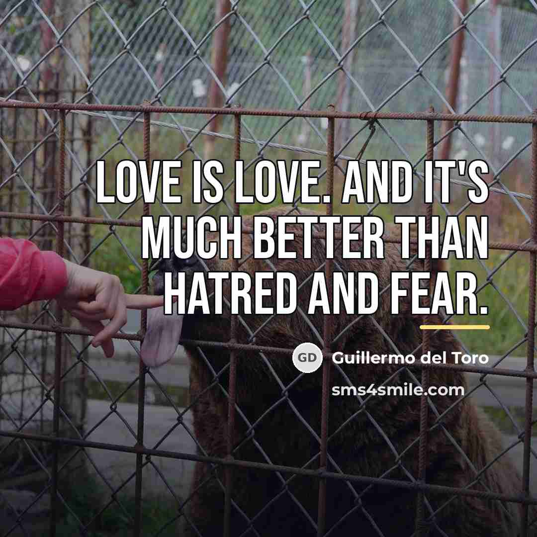 “Love is love. And it's much better than hatred and…” quote by Guillermo del Toro