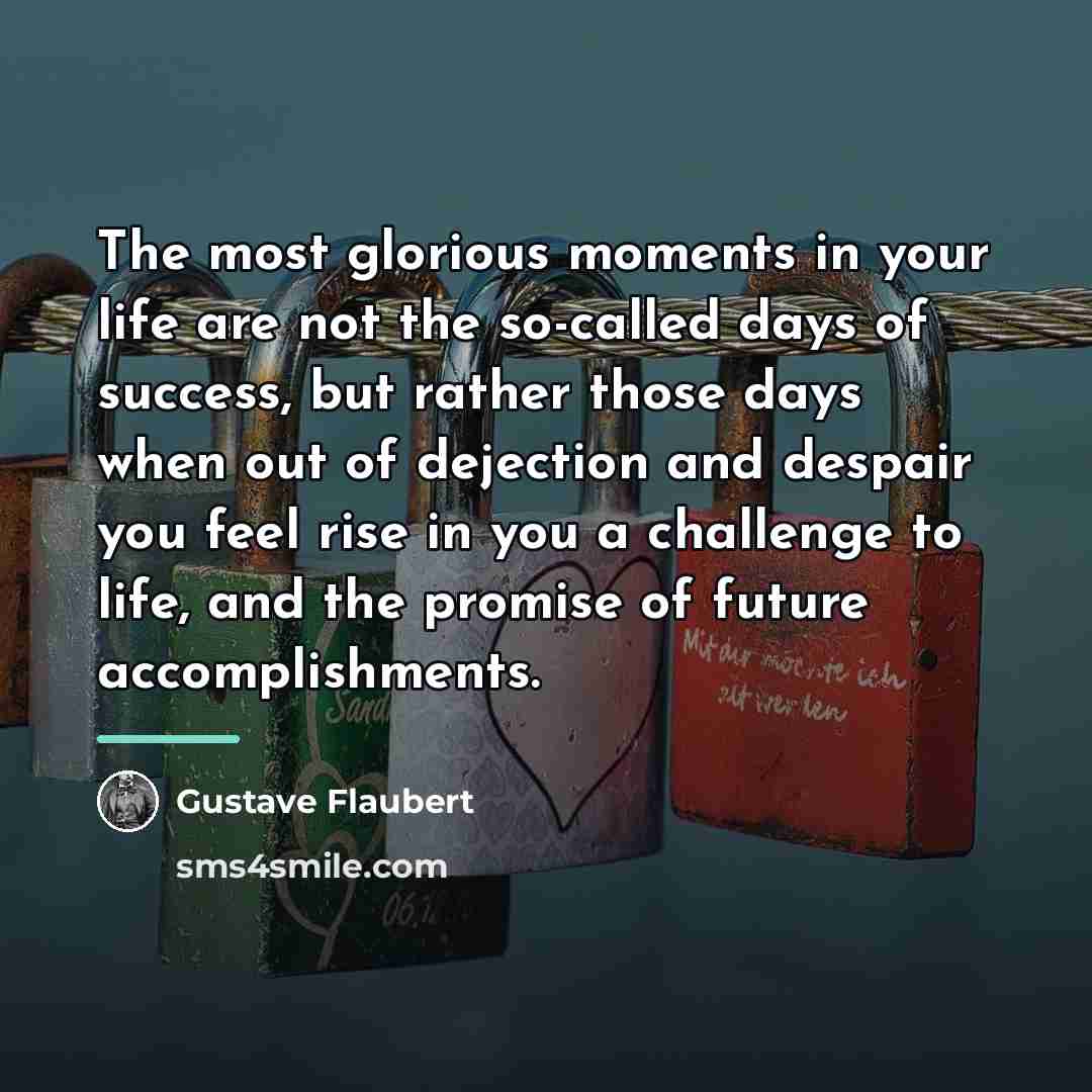 “The most glorious moments in your life are not the…” quote by Gustave Flaubert