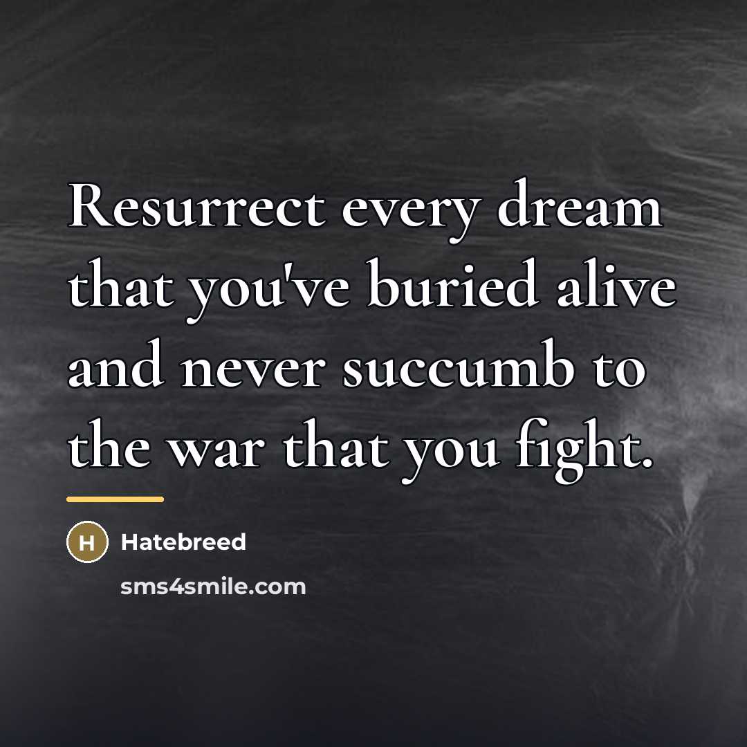 “Resurrect every dream that you've buried alive and never succumb…” quote by Hatebreed
