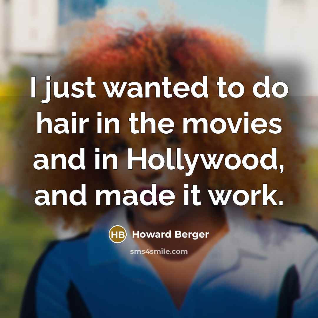 “I just wanted to do hair in the movies and…” quote by Howard Berger