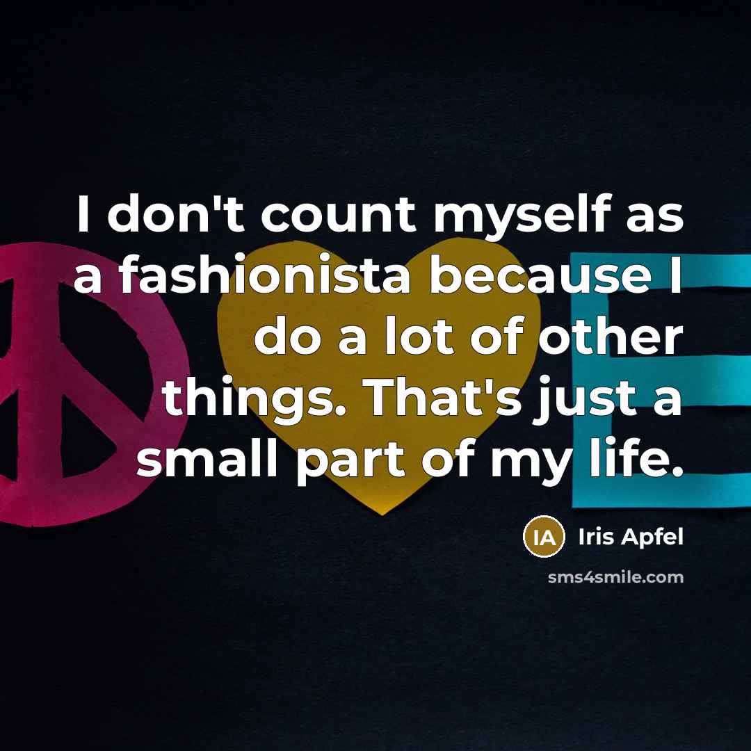“I don't count myself as a fashionista because I do…” quote by Iris Apfel