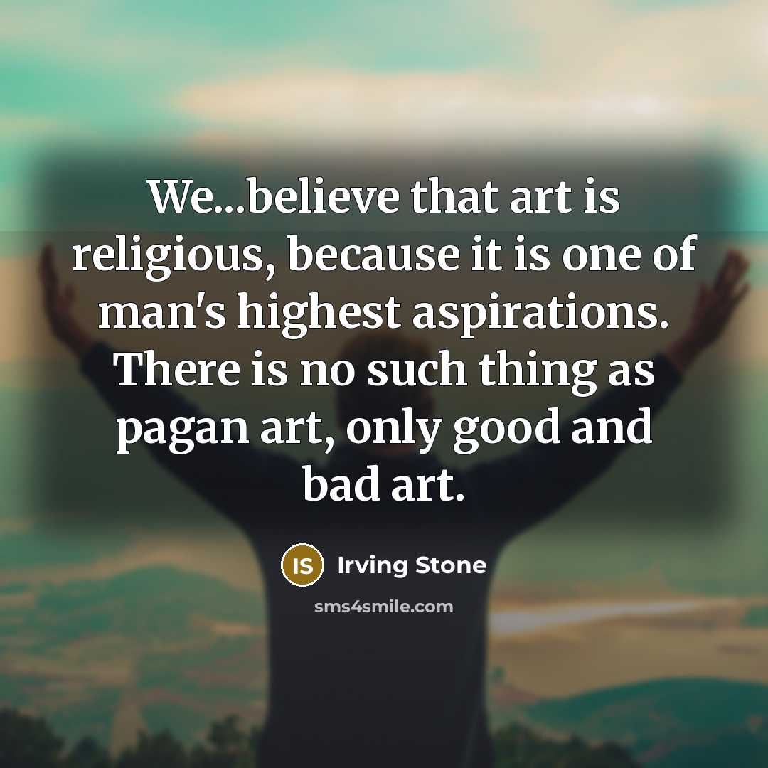 “We...believe that art is religious, because it is one of…” quote by Irving Stone