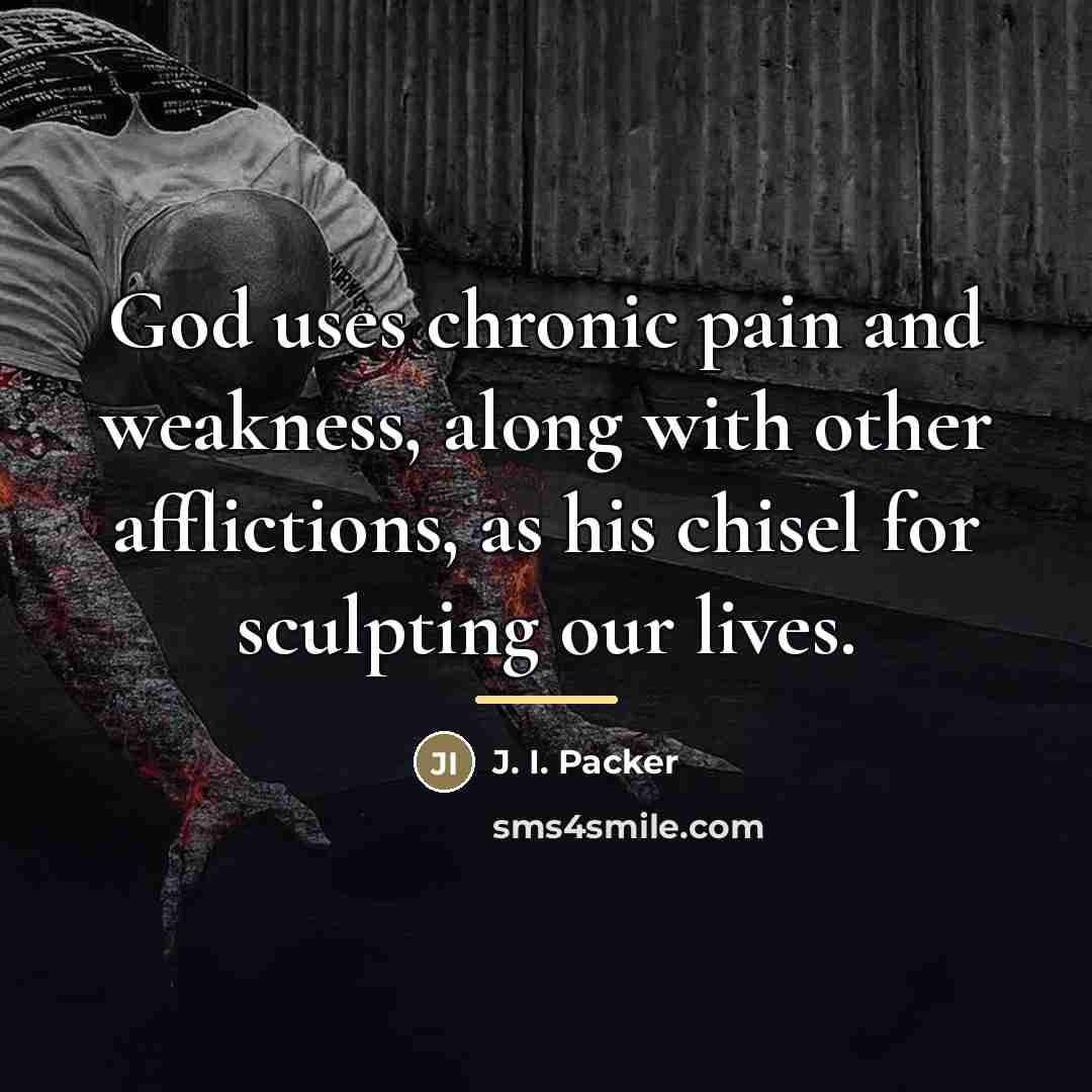 “God uses chronic pain and weakness, along with other afflictions,…” quote by J. I. Packer