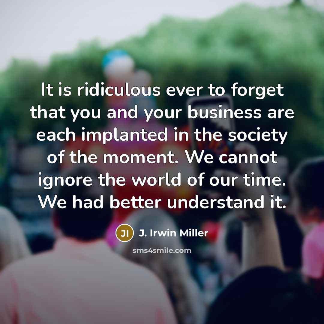 “It is ridiculous ever to forget that you and your…” quote by J. Irwin Miller