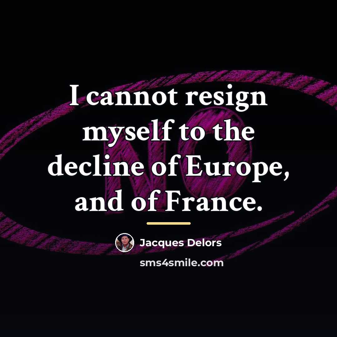 “I cannot resign myself to the decline of Europe, and…” quote by Jacques Delors