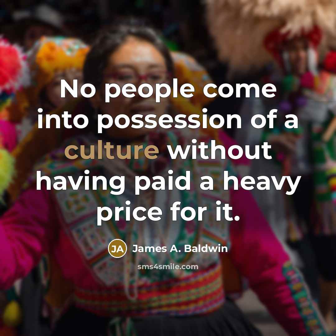 “No people come into possession of a culture without having…” quote by James A. Baldwin