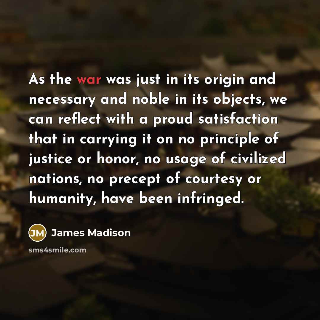 “As the war was just in its origin and necessary…” quote by James Madison