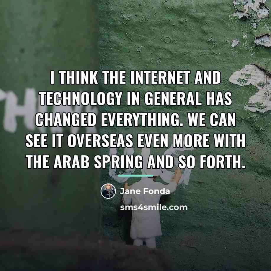 “I think the Internet and technology in general has changed…” quote by Jane Fonda