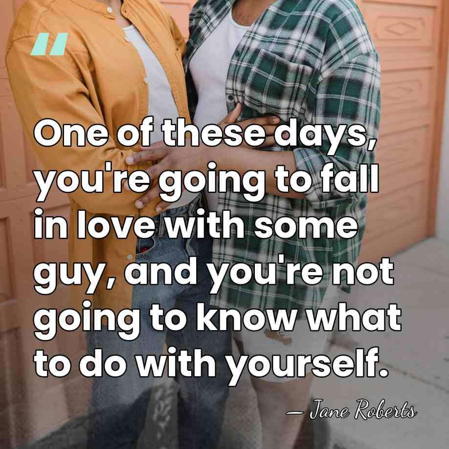 One of these days, you're going to fall in love with some&hellip; - Jane Roberts