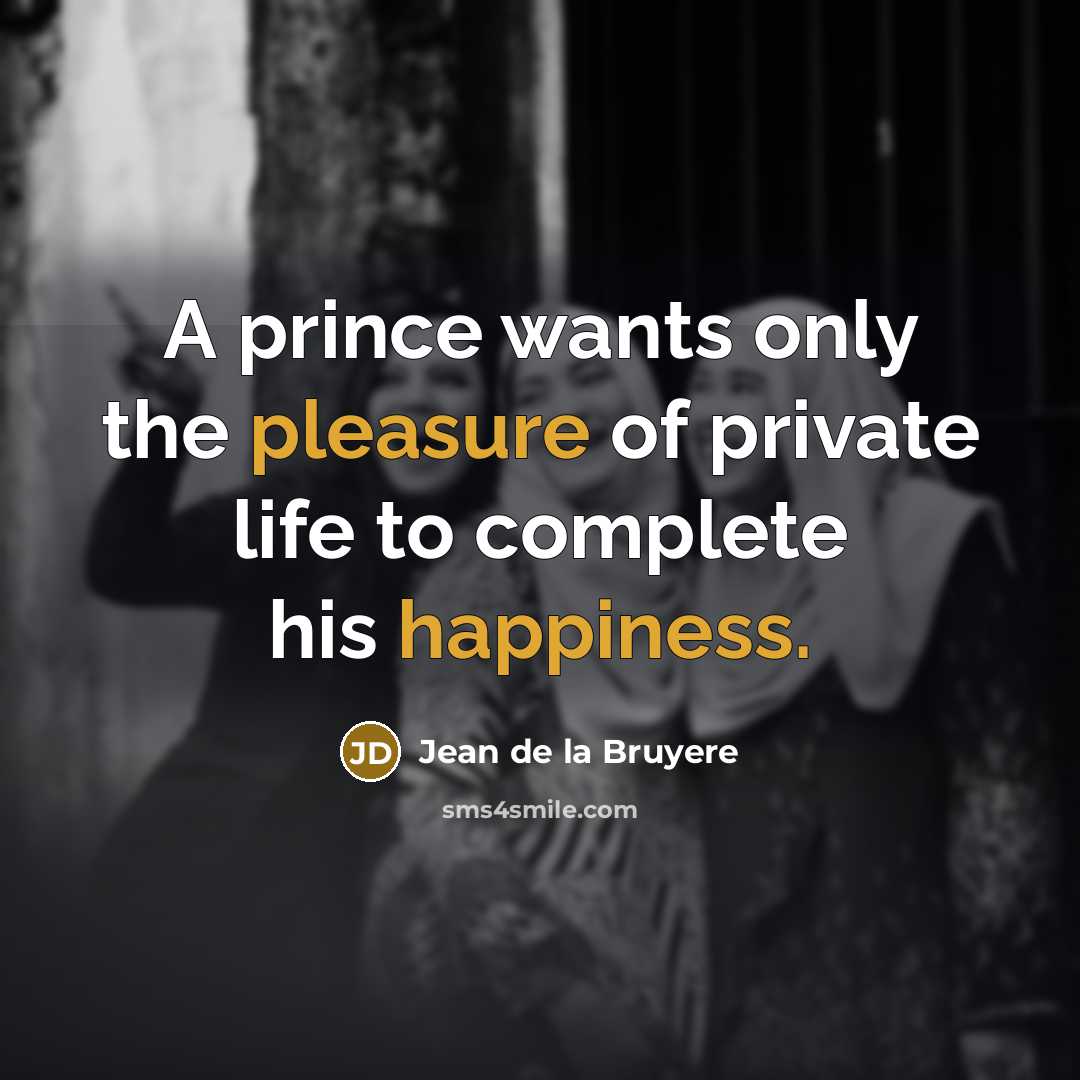 “A prince wants only the pleasure of private life to…” quote by Jean de la Bruyere