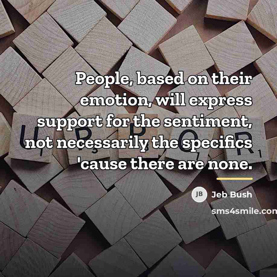 “People, based on their emotion, will express support for the…” quote by Jeb Bush