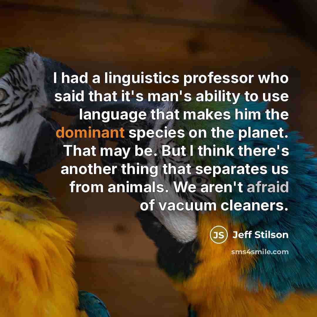“I had a linguistics professor who said that it's man's…” quote by Jeff Stilson