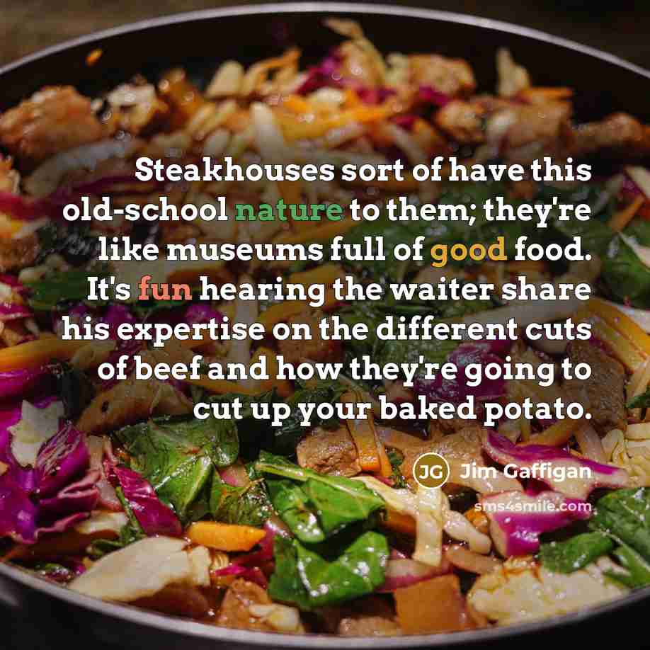 “Steakhouses sort of have this old-school nature to them; they're…” quote by Jim Gaffigan