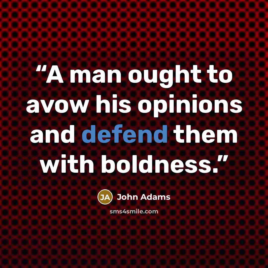 “A man ought to avow his opinions and defend them with boldness.” quote by John Adams