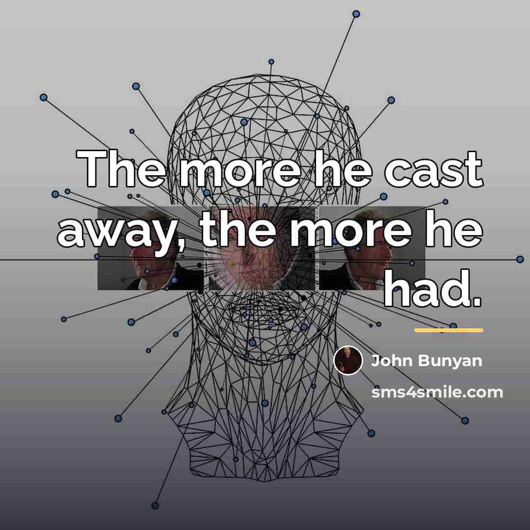 “The more he cast away, the more he had.…” quote by John Bunyan