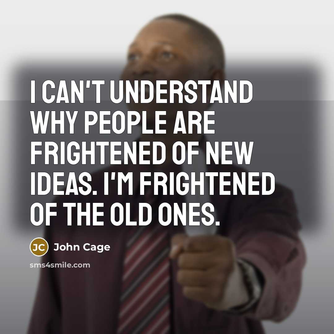 “I can't understand why people are frightened of new ideas. I'm frightened of the old ones.” quote by John Cage