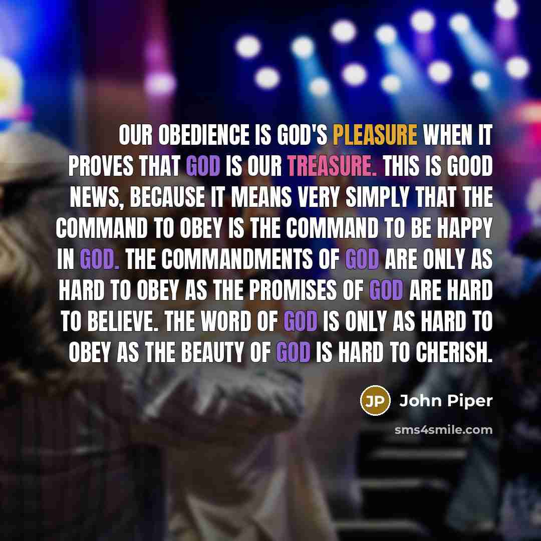 “Our obedience is God's pleasure when it proves that God…” quote by John Piper