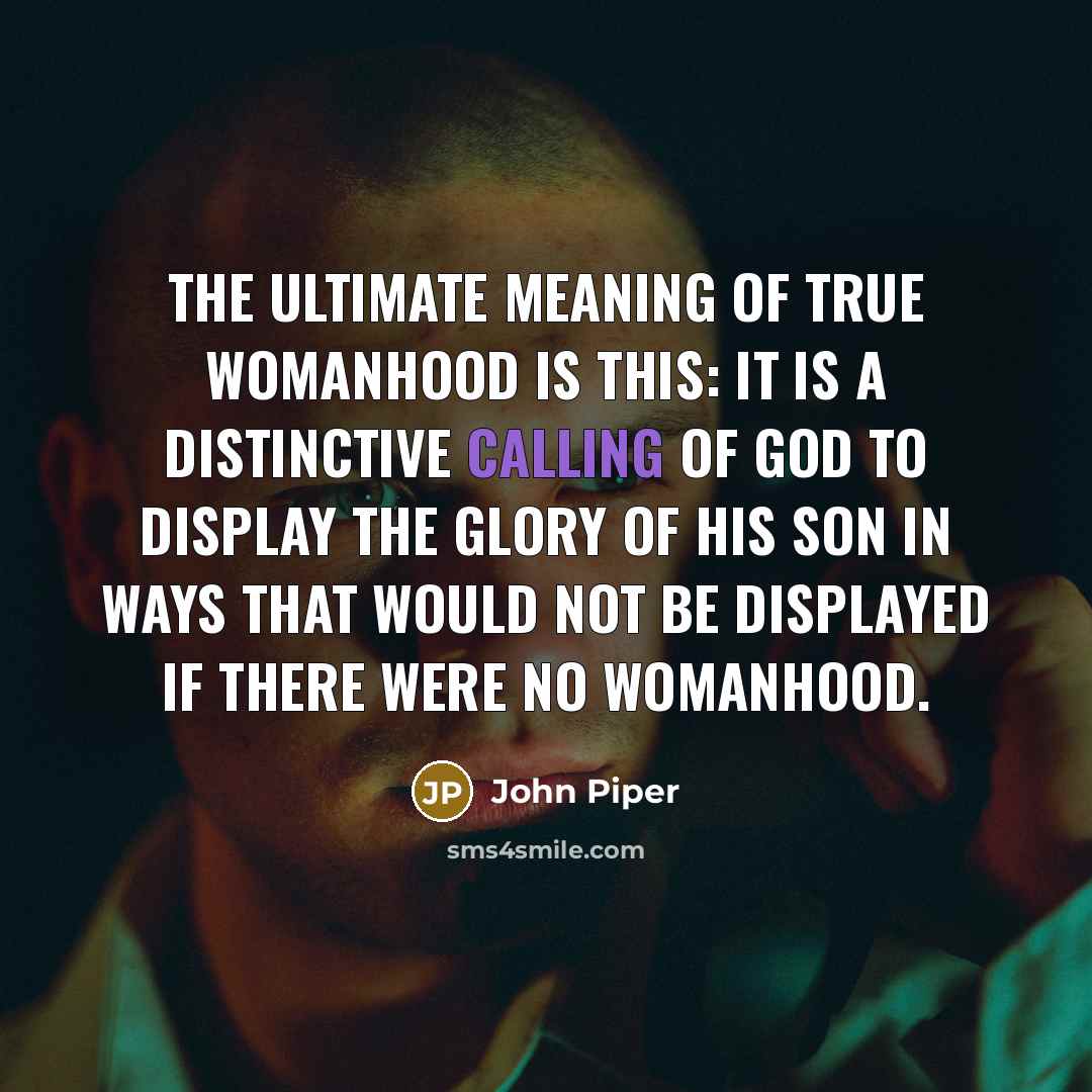 “The ultimate meaning of true womanhood is this: It is…” quote by John Piper