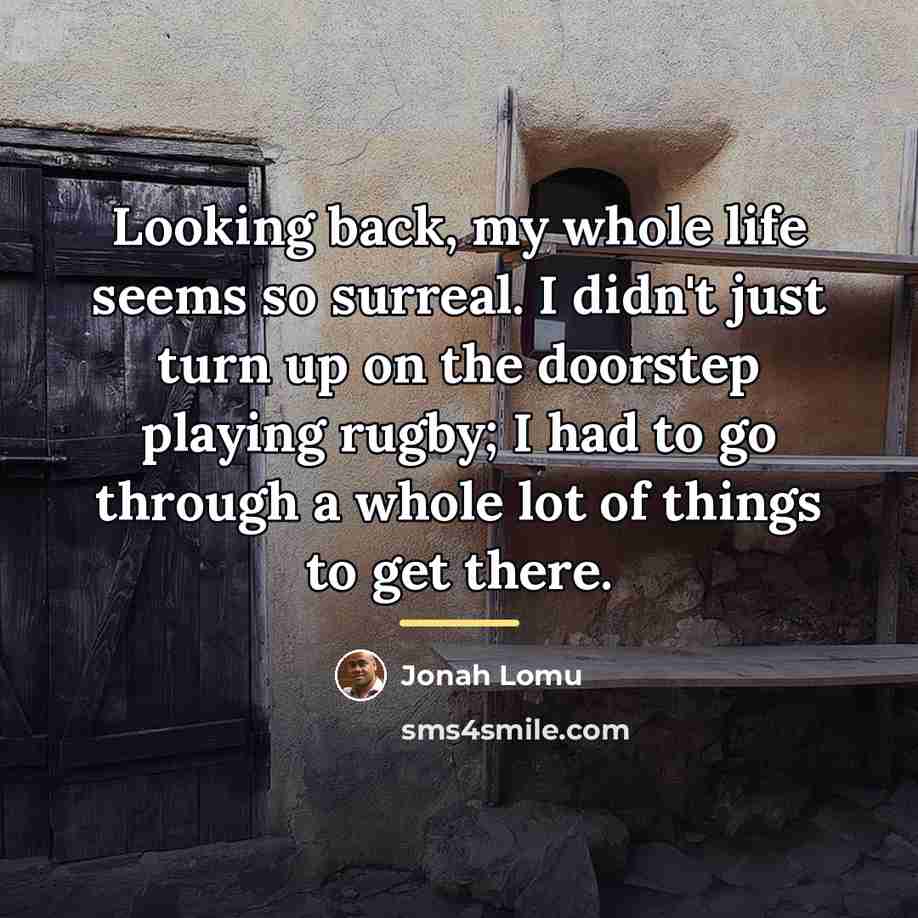 “Looking back, my whole life seems so surreal. I didn't…” quote by Jonah Lomu