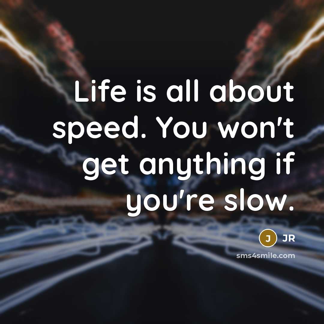 “Life is all about speed. You won't get anything if…” quote by JR