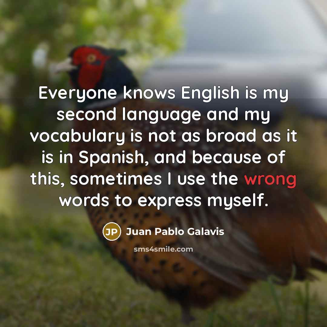 “Everyone knows English is my second language and my vocabulary…” quote by Juan Pablo Galavis