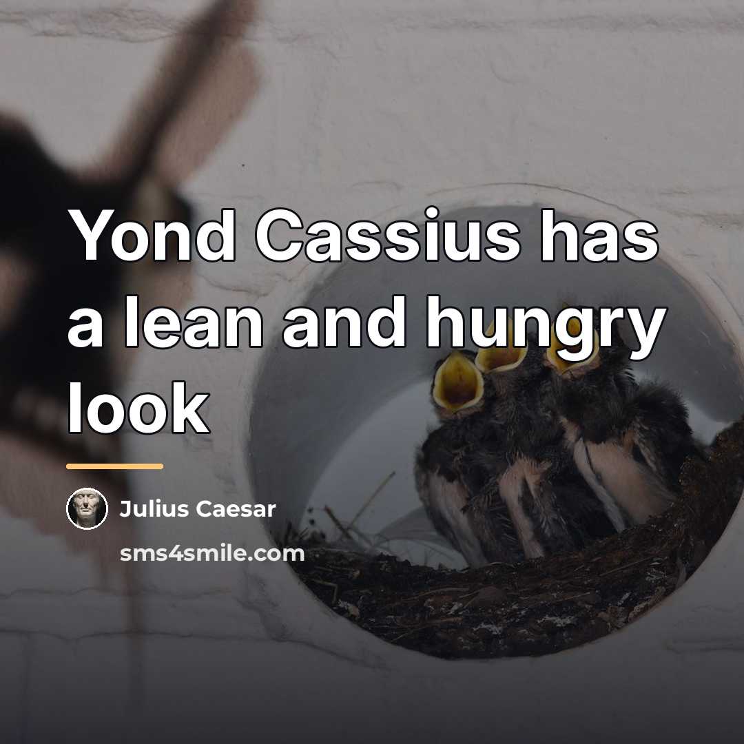 “Yond Cassius has a lean and hungry look…” quote by Julius Caesar