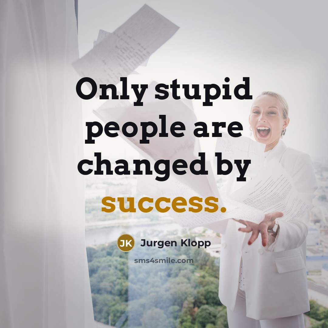 “Only stupid people are changed by success.…” quote by Jurgen Klopp